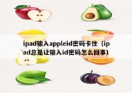 ipad输入appleid密码卡住（ipad总是让输入id密码怎么回事）