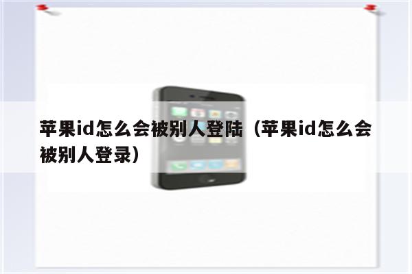 苹果id怎么会被别人登陆(苹果id怎么会被别人登录)